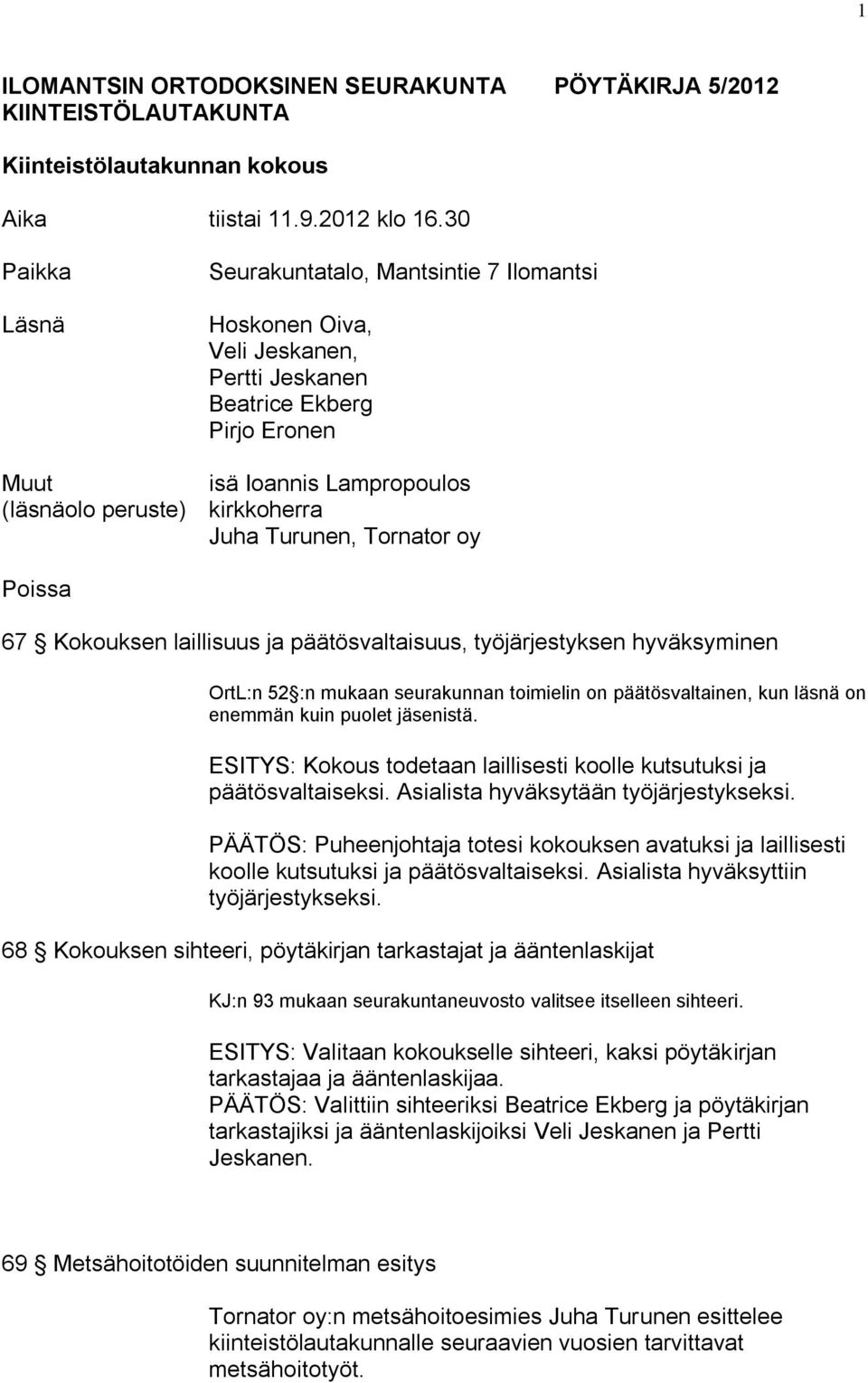 Turunen, Tornator oy Poissa 67 Kokouksen laillisuus ja päätösvaltaisuus, työjärjestyksen hyväksyminen OrtL:n 52 :n mukaan seurakunnan toimielin on päätösvaltainen, kun läsnä on enemmän kuin puolet