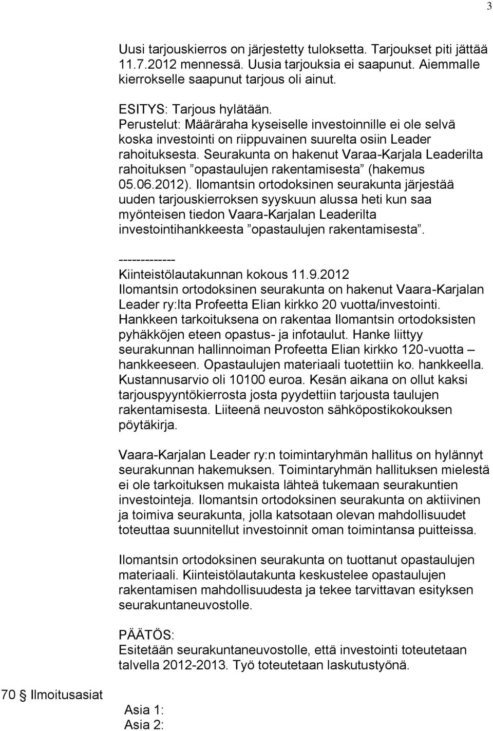 Seurakunta on hakenut Varaa-Karjala Leaderilta rahoituksen opastaulujen rakentamisesta (hakemus 05.06.2012).