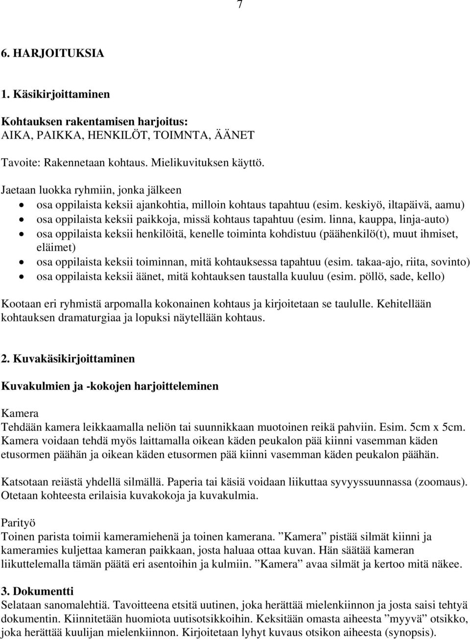 linna, kauppa, linja-auto) osa oppilaista keksii henkilöitä, kenelle toiminta kohdistuu (päähenkilö(t), muut ihmiset, eläimet) osa oppilaista keksii toiminnan, mitä kohtauksessa tapahtuu (esim.