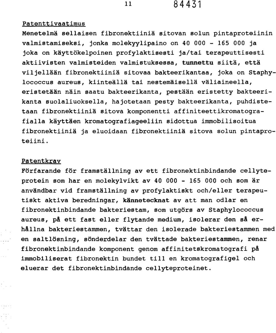 väliaineella, eristetään näin saatu bakteerikanta, pestään eristetty bakteerikanta suolaliuoksella, hajotetaan pesty bakteerikanta, puhdistetaan fibronektiiniä sitova komponentti