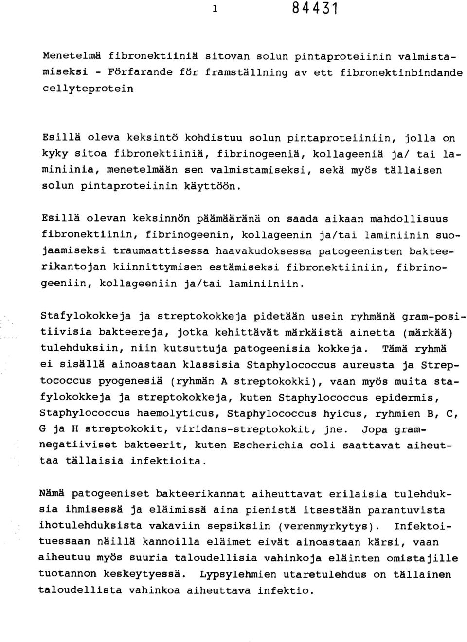 Esillä olevan keksinnön päämääränä on saada aikaan mandollisuus fibronektiinin, fibrinogeenin, kollageenin ja/tai laminiinin suojaamiseksi traumaattisessa haavakudoksessa patogeenisten