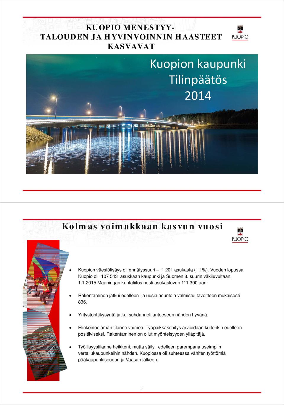 Rakentaminen jatkui edelleen ja uusia asuntoja valmistui tavoitteen mukaisesti 836. Yritystonttikysyntä jatkui suhdannetilanteeseen nähden hyvänä. Elinkeinoelämän tilanne vaimea.