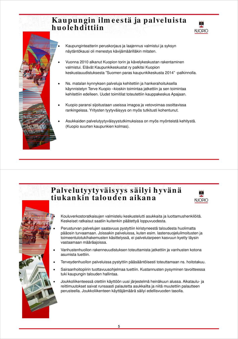 matalan kynnyksen palveluja kehitettiin ja hankerahoituksella käynnistetyn Terve Kuopio kioskin toimintaa jatkettiin ja sen toimintaa kehitettiin edelleen.