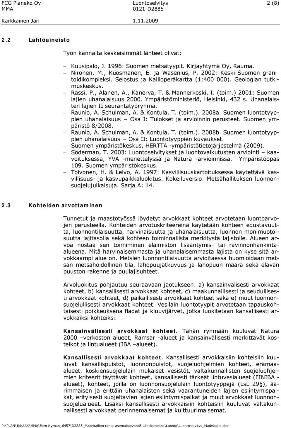 ) 2001: Suomen lajien uhanalaisuus 2000. Ympäristöministeriö, Helsinki, 432 s. Uhanalaisten lajien II seurantatyöryhmä. Raunio, A. Schulman, A. & Kontula, T. (toim.). 2008a.