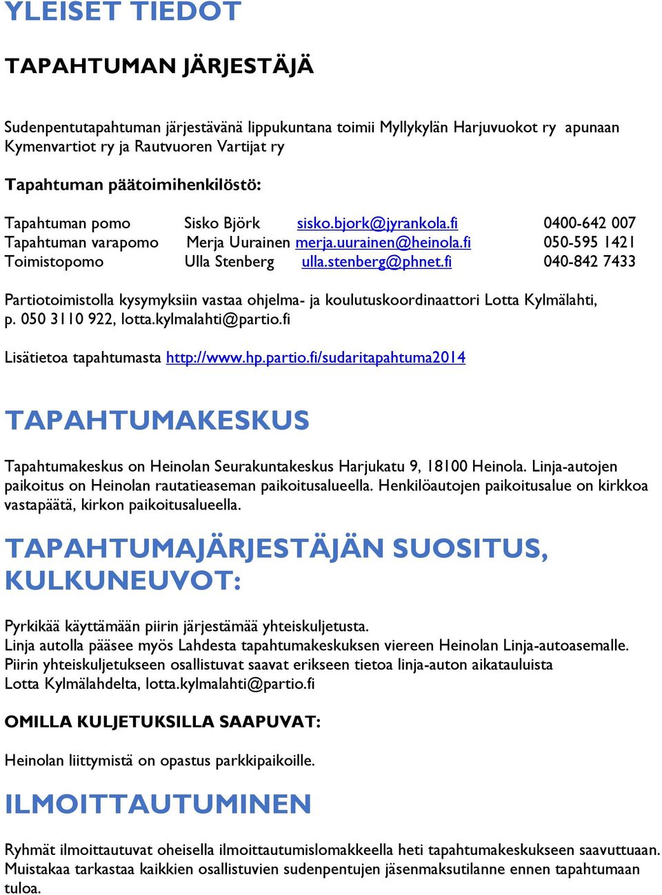 fi 040-842 7433 Partiotoimistolla kysymyksiin vastaa ohjelma- ja koulutuskoordinaattori Lotta Kylmälahti, p. 050 3110 922, lotta.kylmalahti@partio.