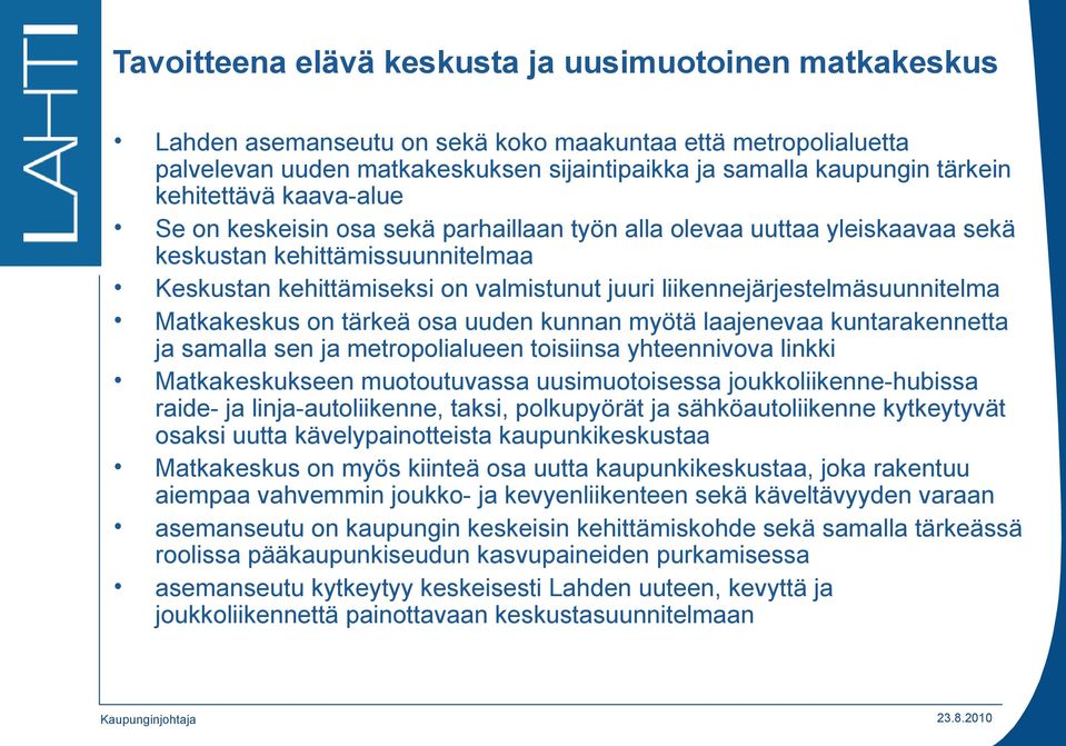 liikennejärjestelmäsuunnitelma Matkakeskus on tärkeä osa uuden kunnan myötä laajenevaa kuntarakennetta ja samalla sen ja metropolialueen toisiinsa yhteennivova linkki Matkakeskukseen muotoutuvassa