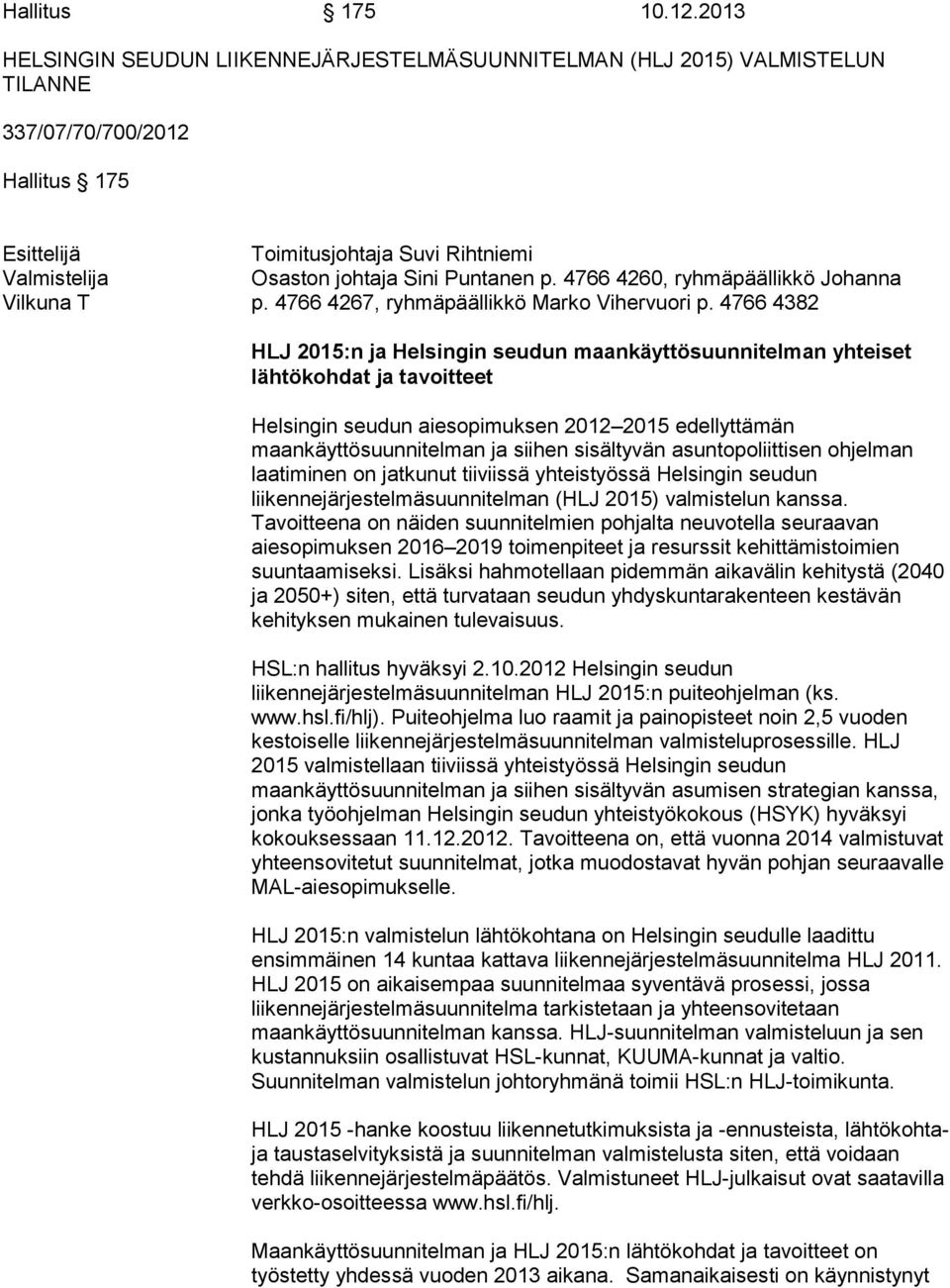 Puntanen p. 4766 4260, ryhmäpäällikkö Johanna Vilkuna T p. 4766 4267, ryhmäpäällikkö Marko Vihervuori p.