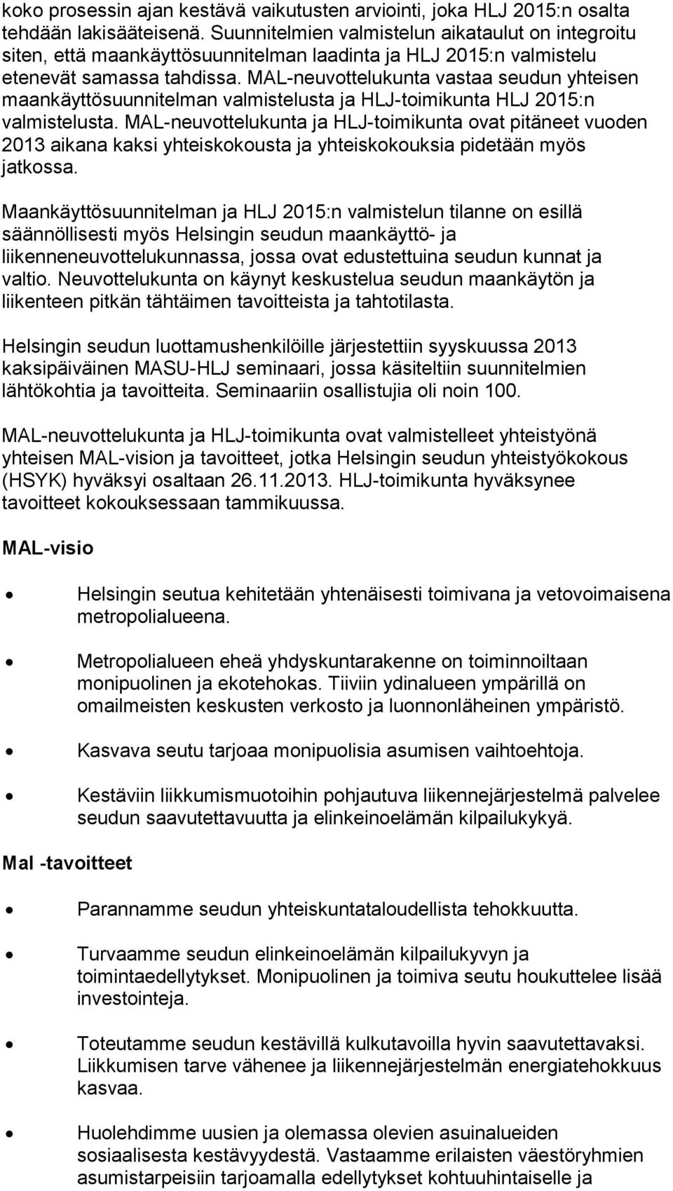 MAL-neuvottelukunta vastaa seudun yhteisen maankäyttösuunnitelman valmistelusta ja HLJ-toimikunta HLJ 2015:n valmistelusta.