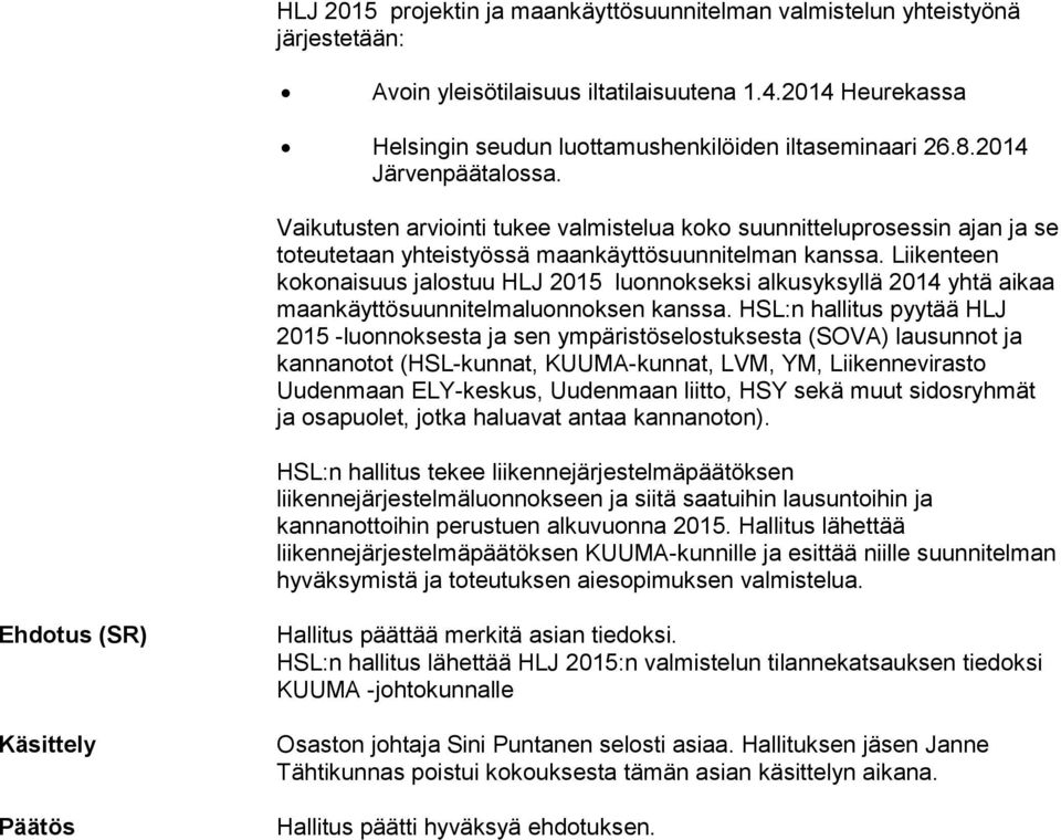 Liikenteen kokonaisuus jalostuu HLJ 2015 luonnokseksi alkusyksyllä 2014 yhtä aikaa maankäyttösuunnitelmaluonnoksen kanssa.