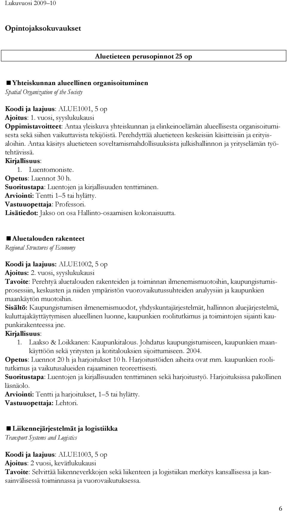 Perehdyttää aluetieteen keskeisiin käsitteisiin ja erityisaloihin. Antaa käsitys aluetieteen soveltamismahdollisuuksista julkishallinnon ja yrityselämän työtehtävissä. 1. Luentomoniste.