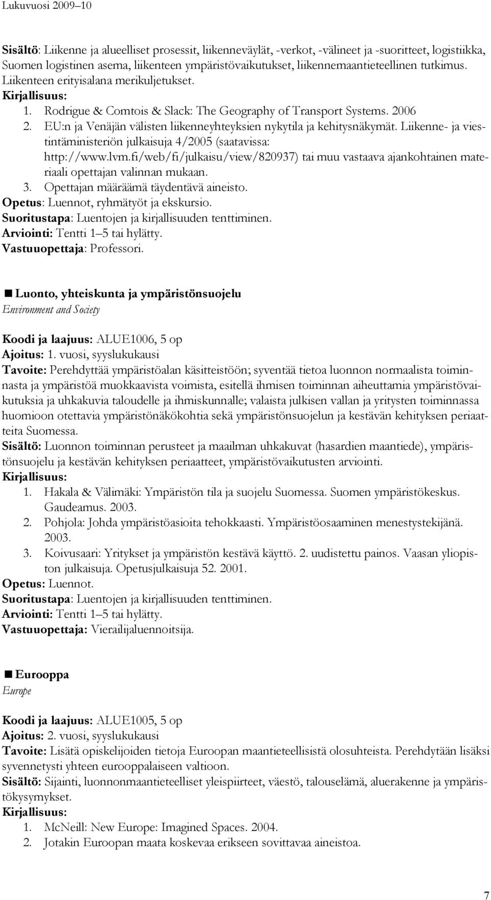 Liikenne- ja viestintäministeriön julkaisuja 4/2005 (saatavissa: http://www.lvm.fi/web/fi/julkaisu/view/820937) tai muu vastaava ajankohtainen materiaali opettajan valinnan mukaan. 3.