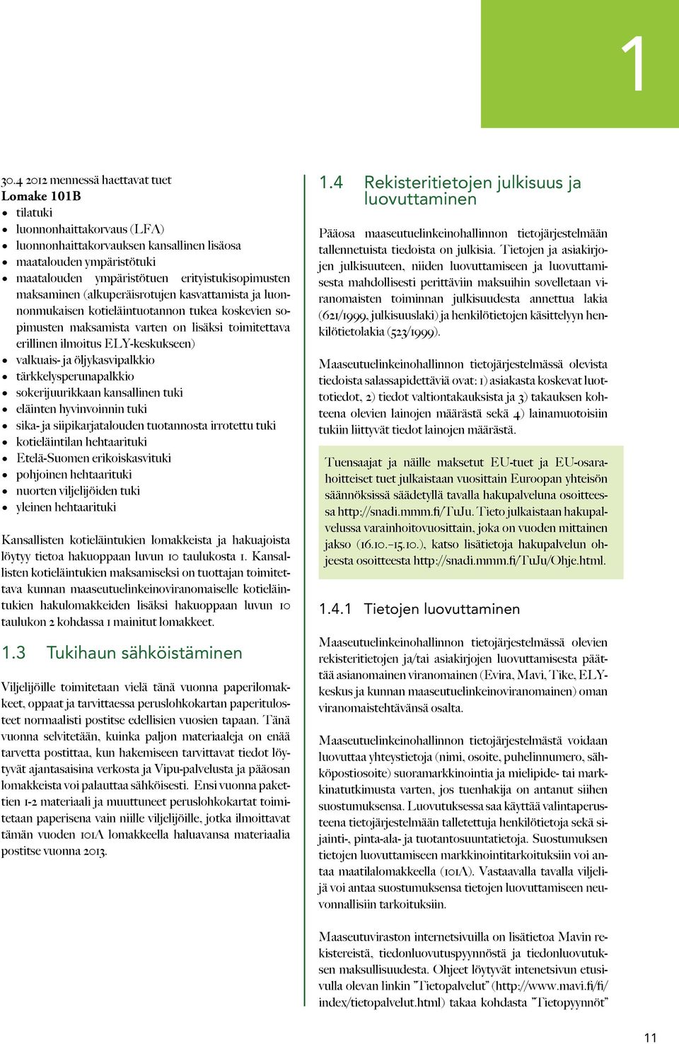 ELY-keskukseen) valkuais- ja öljykasvipalkkio tärkkelysperunapalkkio sokerijuurikkaan kansallinen tuki eläinten hyvinvoinnin tuki sika- ja siipikarjatalouden tuotannosta irrotettu tuki kotieläintilan