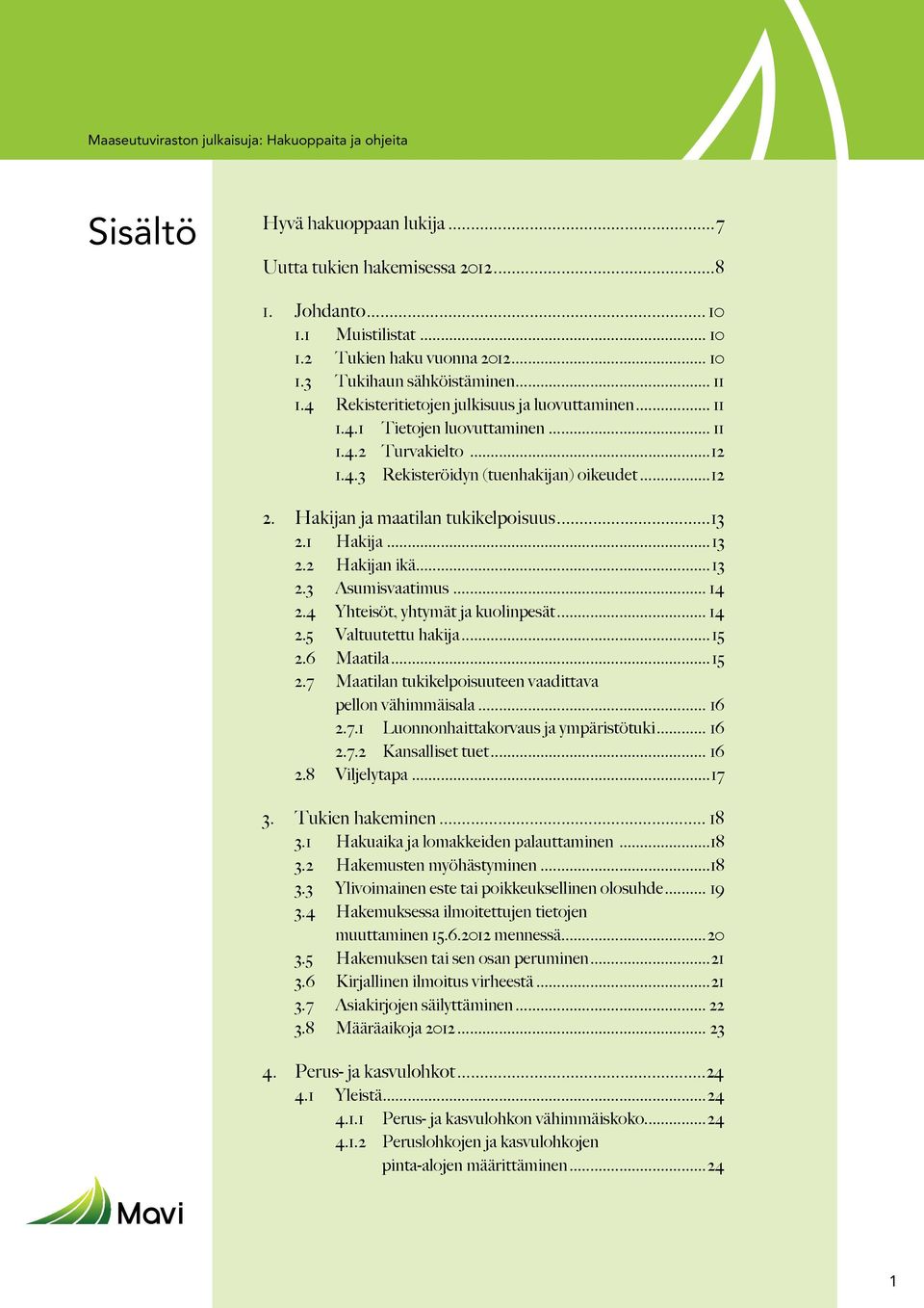 Hakijan ja maatilan tukikelpoisuus...13 2.1 Hakija...13 2.2 Hakijan ikä...13 2.3 Asumisvaatimus... 14 2.4 Yhteisöt, yhtymät ja kuolinpesät... 14 2.5 Valtuutettu hakija...15 2.