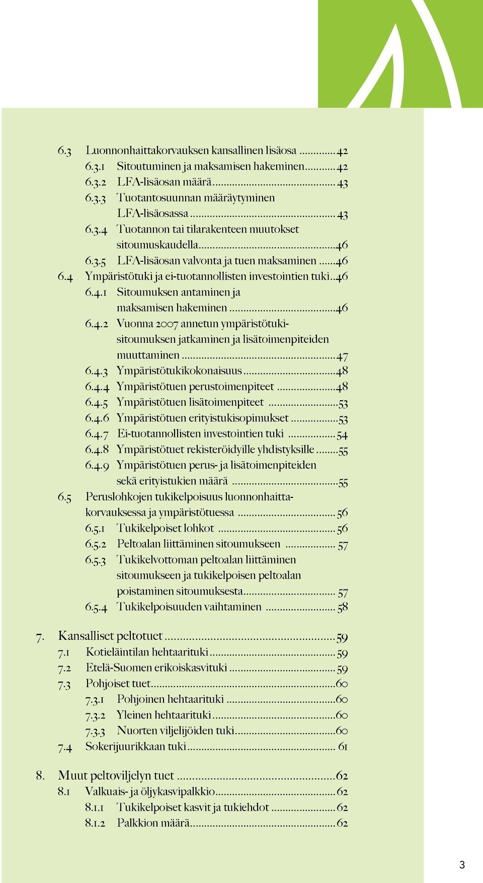 ..47 6.4.3 Ympäristötukikokonaisuus...48 6.4.4 Ympäristötuen perustoimenpiteet...48 6.4.5 Ympäristötuen lisätoimenpiteet...53 6.4.6 Ympäristötuen erityistukisopimukset...53 6.4.7 Ei-tuotannollisten investointien tuki.