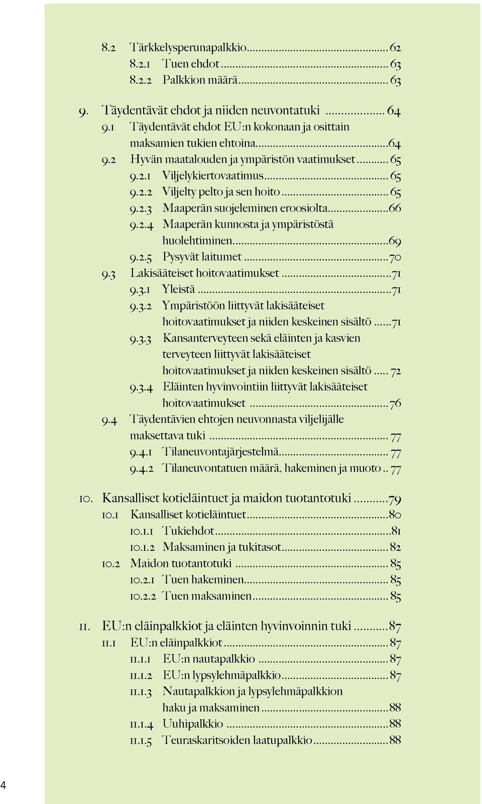 .. 65 9.2.3 Maaperän suojeleminen eroosiolta...66 9.2.4 Maaperän kunnosta ja ympäristöstä huolehtiminen...69 9.2.5 Pysyvät laitumet...70 9.3 Lakisääteiset hoitovaatimukset...71 9.3.1 Yleistä...71 9.3.2 Ympäristöön liittyvät lakisääteiset hoitovaatimukset ja niiden keskeinen sisältö.