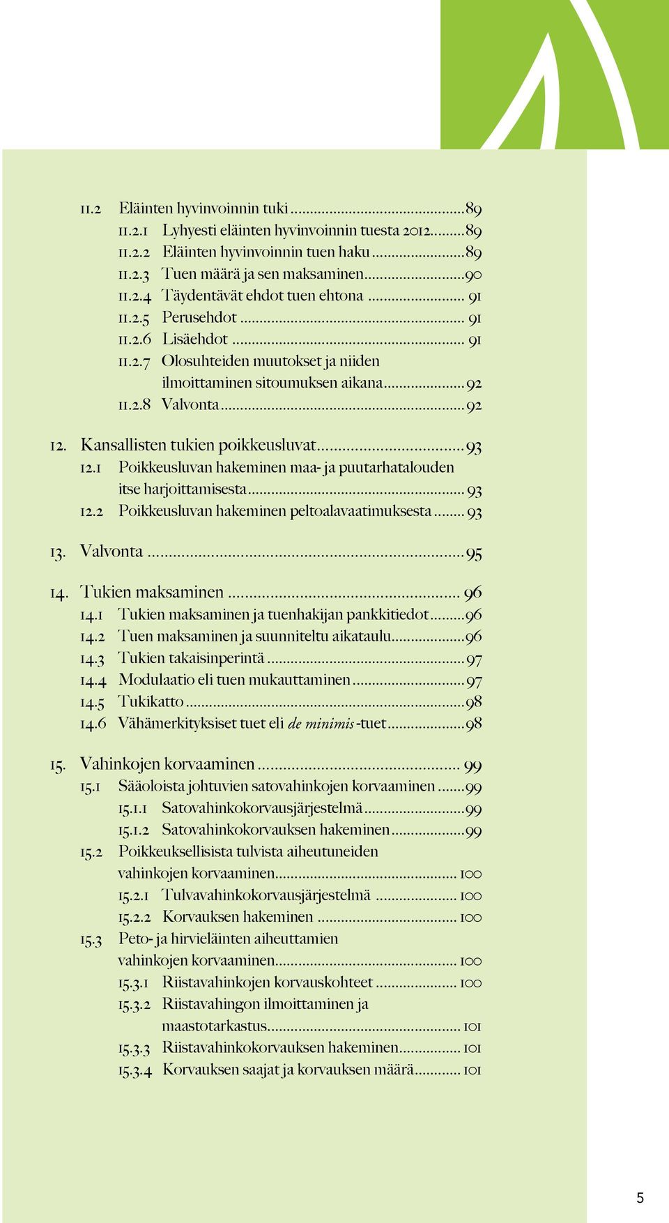 1 Poikkeusluvan hakeminen maa- ja puutarhatalouden itse harjoittamisesta... 93 12.2 Poikkeusluvan hakeminen peltoalavaatimuksesta... 93 13. Valvonta...95 14. Tukien maksaminen... 96 14.