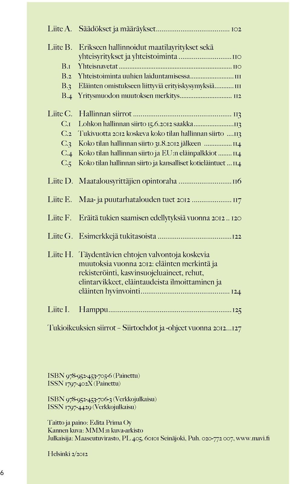 ..113 C.3 Koko tilan hallinnan siirto 31.8.2012 jälkeen... 114 C.4 Koko tilan hallinnan siirto ja EU:n eläinpalkkiot... 114 C.5 Koko tilan hallinnan siirto ja kansalliset kotieläintuet... 114 Liite D.