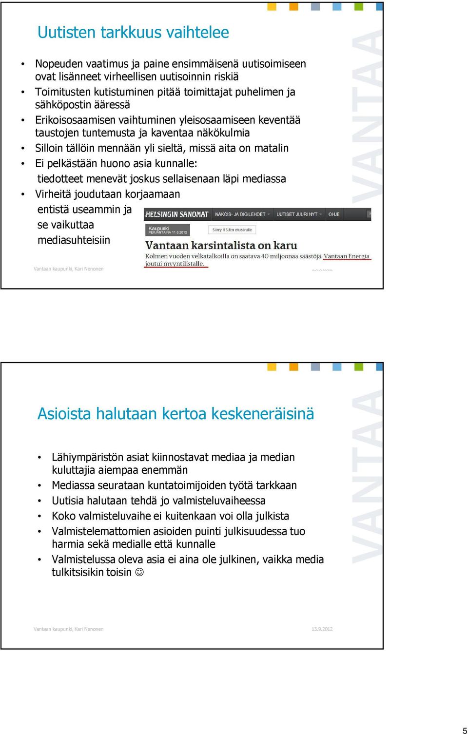 tiedotteet menevät joskus sellaisenaan läpi mediassa Virheitä joudutaan korjaamaan entistä useammin ja se vaikuttaa mediasuhteisiin Asioista halutaan kertoa keskeneräisinä Lähiympäristön asiat