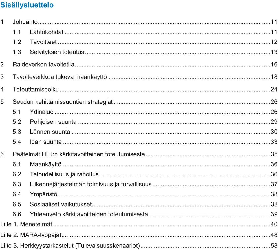 .. 33 6 Päätelmät HLJ:n kärkitavoitteiden toteutumisesta... 35 6.1 Maankäyttö... 3 6.2 Taloudellisuus ja rahoitus... 36 6.3 Liikennejärjestelmän toimivuus ja turvallisuus... 37 6.