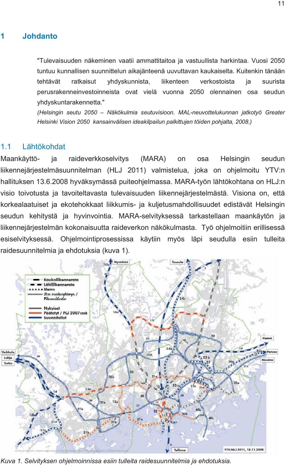 " (Helsingin seutu 2050 Näkökulmia seutuvisioon. MAL-neuvottelukunnan jatkotyö Greater Helsinki Vision 2050 kansainvälisen ideakilpailun palkittujen töiden pohjalta, 2008.) 1.