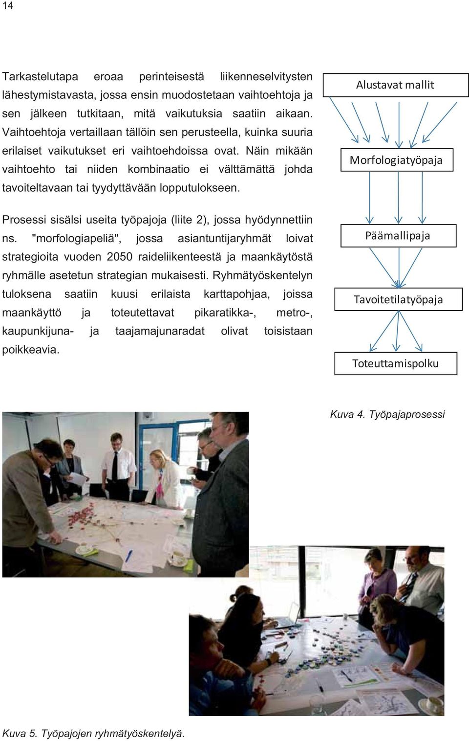 Näin mikään vaihtoehto tai niiden kombinaatio ei välttämättä johda tavoiteltavaan tai tyydyttävään lopputulokseen. Prosessi sisälsi useita työpajoja (liite 2), jossa hyödynnettiin ns.