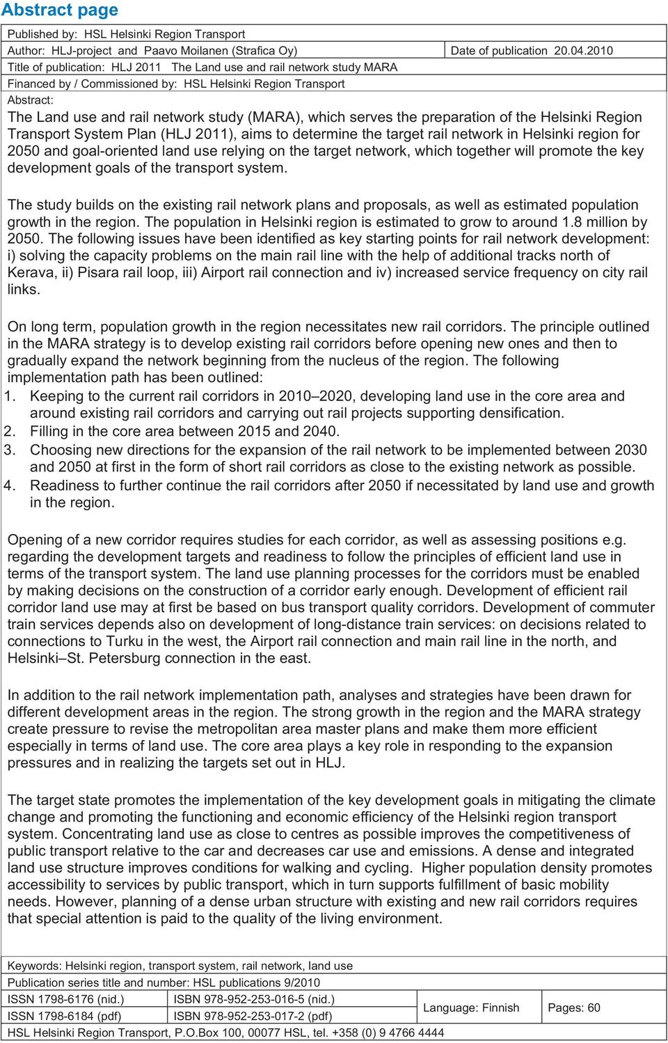 serves the preparation of the Helsinki Region Transport System Plan (HLJ 2011), aims to determine the target rail network in Helsinki region for 2050 and goal-oriented land use relying on the target