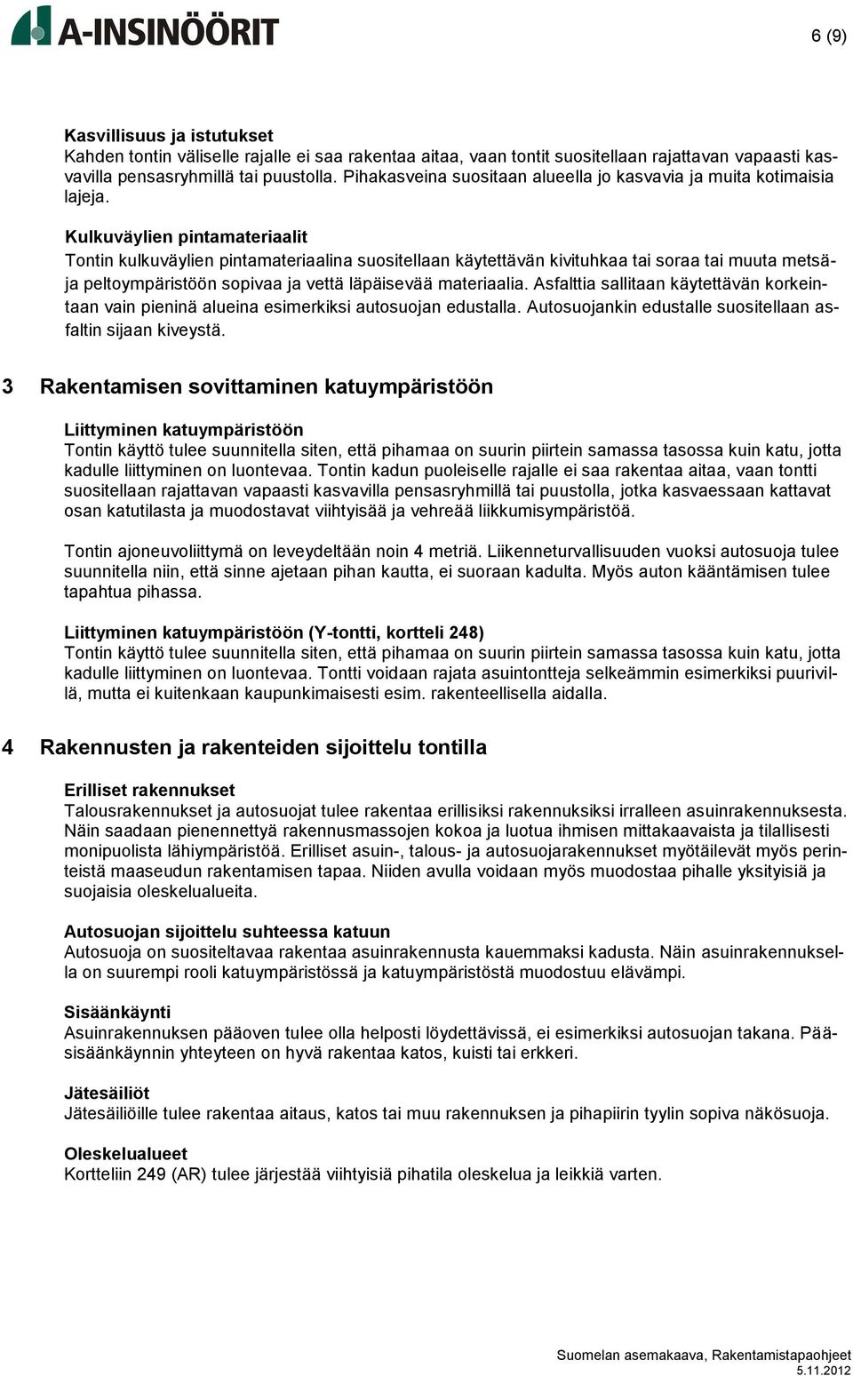 Kulkuväylien pintamateriaalit Tontin kulkuväylien pintamateriaalina suositellaan käytettävän kivituhkaa tai soraa tai muuta metsäja peltoympäristöön sopivaa ja vettä läpäisevää materiaalia.