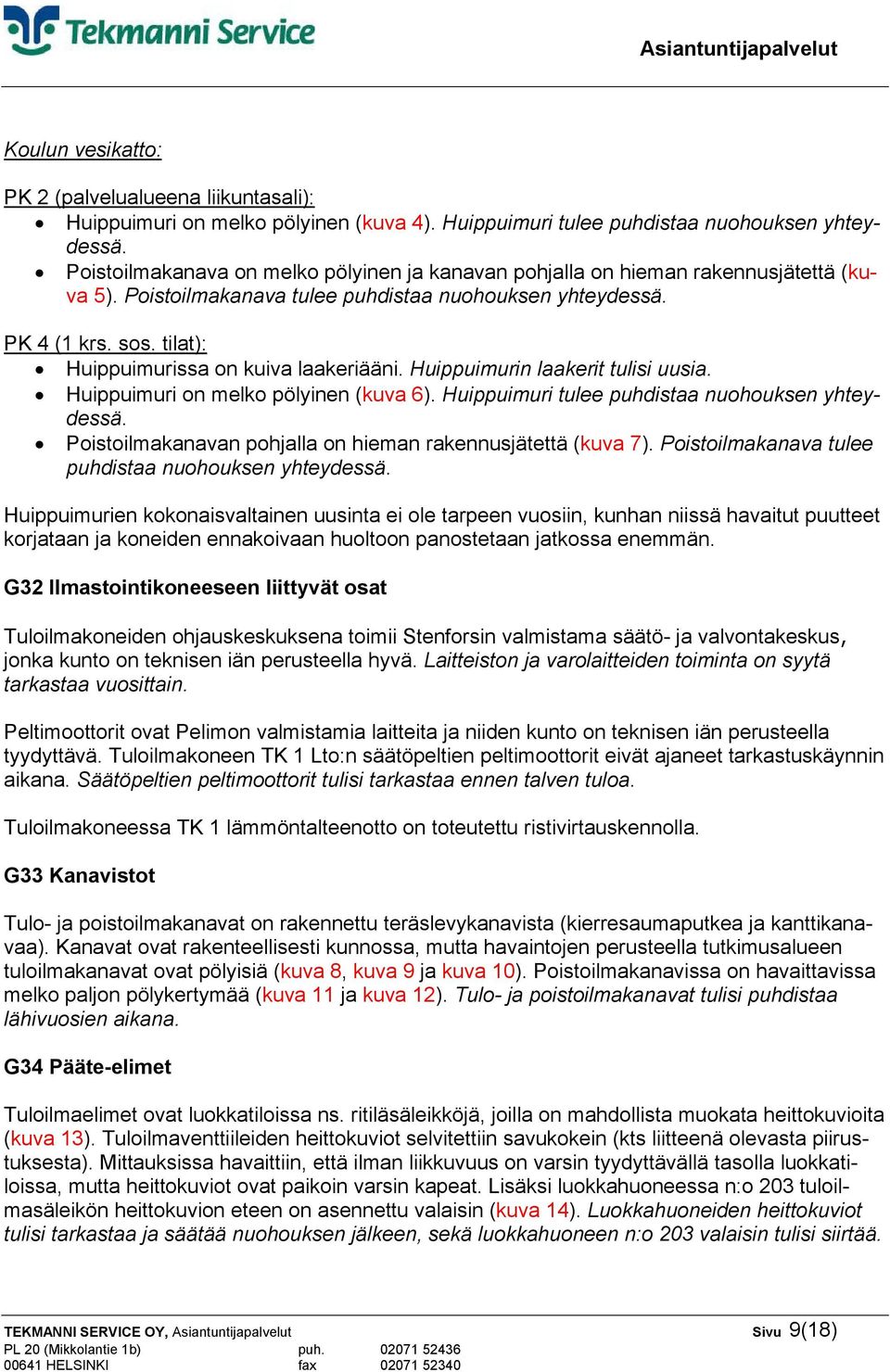 tilat): Huippuimurissa on kuiva laakeriääni. Huippuimurin laakerit tulisi uusia. Huippuimuri on melko pölyinen (kuva 6). Huippuimuri tulee puhdistaa nuohouksen yhteydessä.