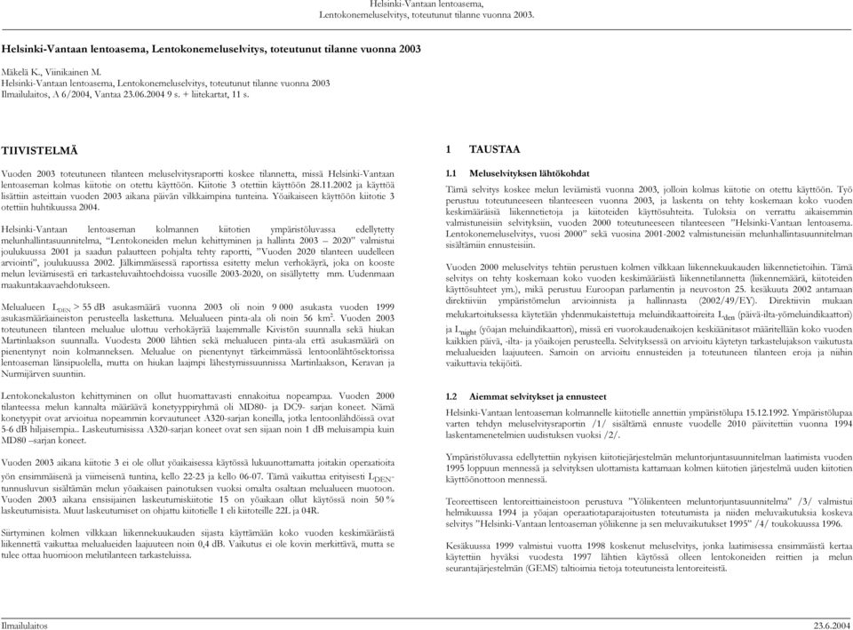 TIIVISTELMÄ Vuoden 2003 toteutuneen tilanteen meluselvitysraportti koskee tilannetta, missä Helsinki-Vantaan lentoaseman kolmas kiitotie on otettu käyttöön. Kiitotie 3 otettiin käyttöön 28.11.