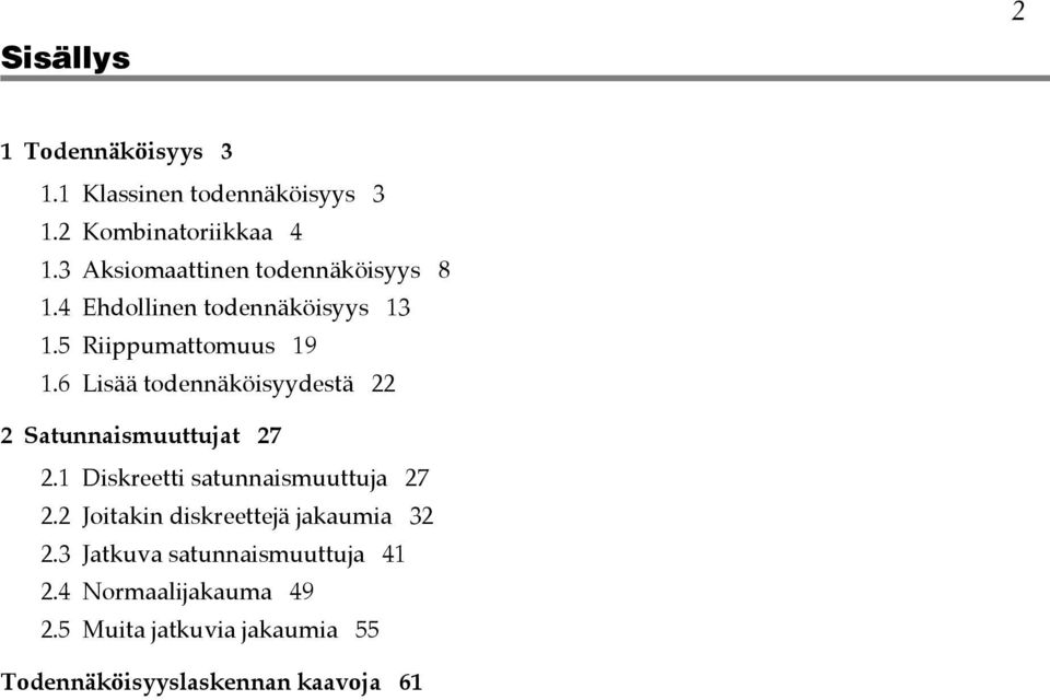 6 Lisää todeäköisyydestä 22 2 Satuaismuuttujat 27 2.1 Diskreetti satuaismuuttuja 27 2.