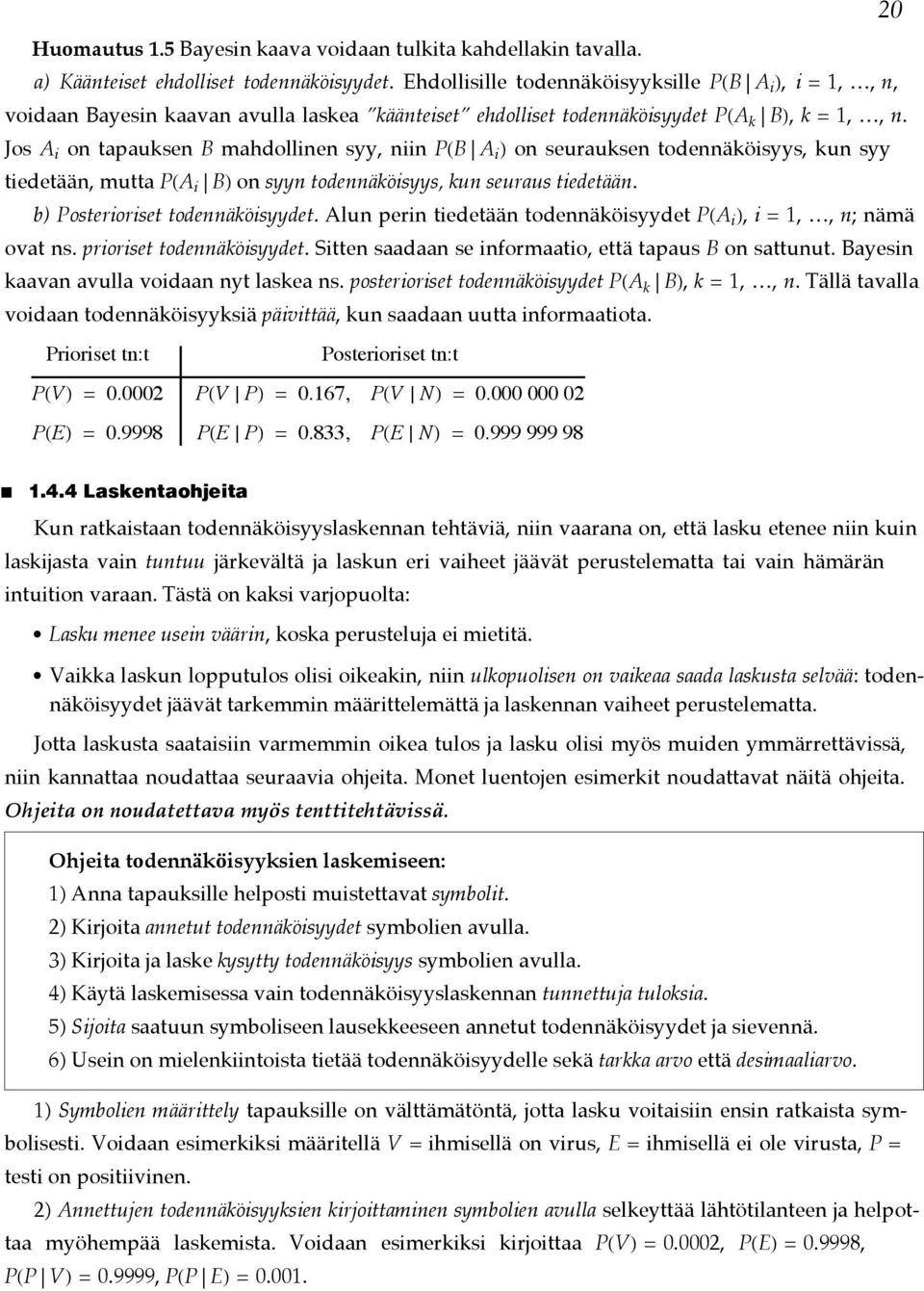 Jos A i o tapaukse B mahdollie syy, ii PHB A i L o seuraukse todeäköisyys, ku syy tiedetää, mutta PHA i BL o syy todeäköisyys, ku seuraus tiedetää. b) Posterioriset todeäköisyydet.