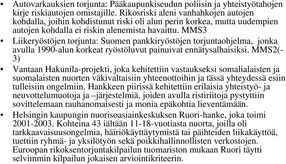 MMS3 Liikeryöstöjen torjunta: Suomen pankkiryöstöjen torjuntaohjelma, jonka avulla 1990-alun korkeat ryöstöluvut painuivat ennätysalhaisiksi.