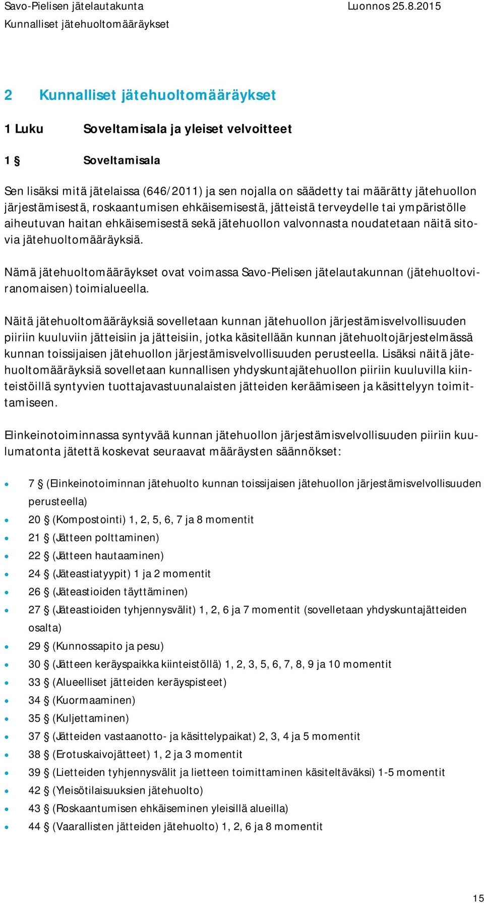 Nämä jätehuoltomääräykset ovat voimassa Savo-Pielisen jätelautakunnan (jätehuoltoviranomaisen) toimialueella.