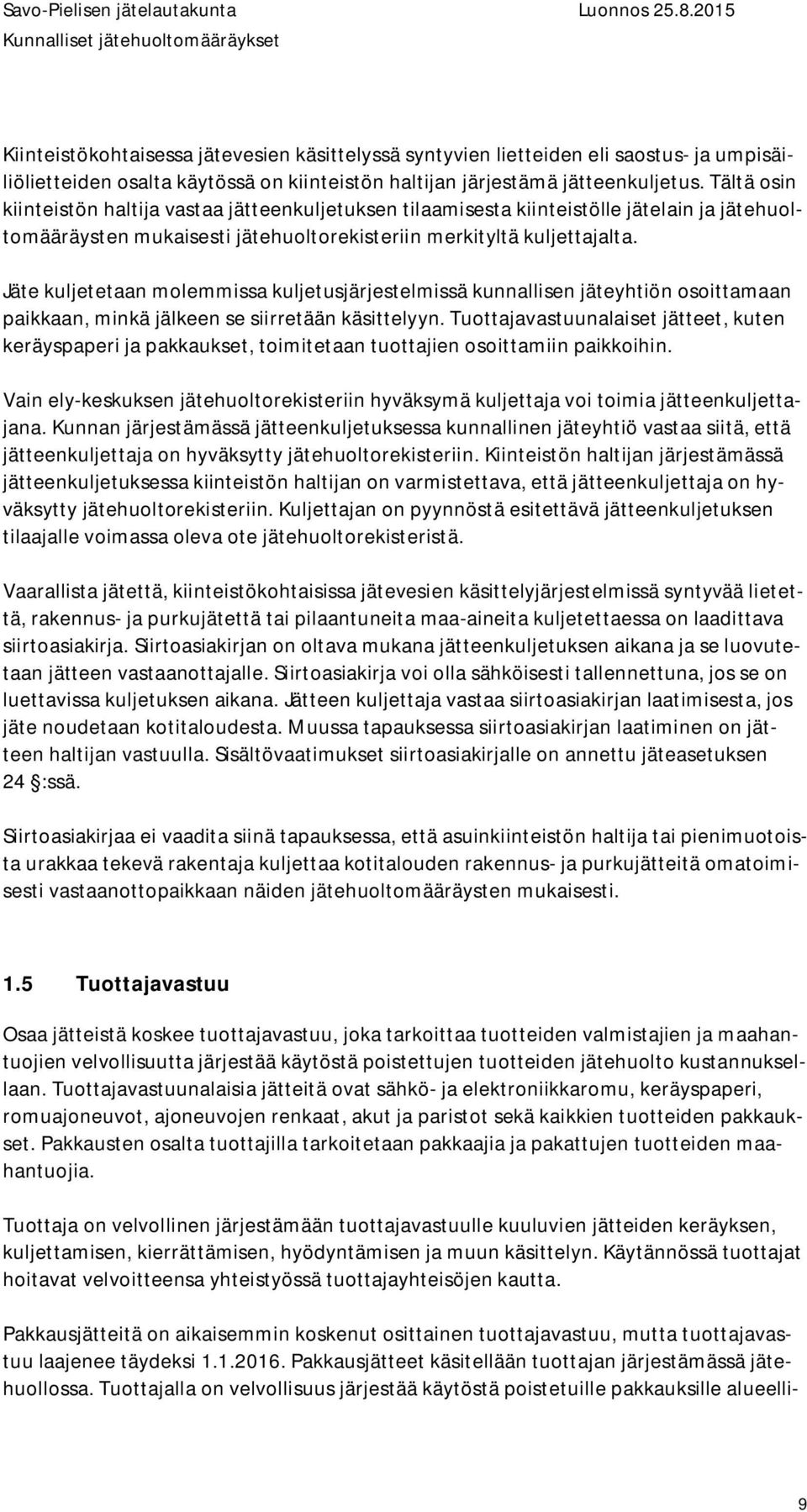 Jäte kuljetetaan molemmissa kuljetusjärjestelmissä kunnallisen jäteyhtiön osoittamaan paikkaan, minkä jälkeen se siirretään käsittelyyn.