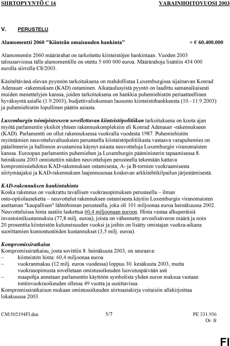 Käsiteltävänä olevan pyynnön tarkoituksena on mahdollistaa Luxemburgissa sijaitsevan Konrad Adenauer -rakennuksen (KAD) ostaminen.