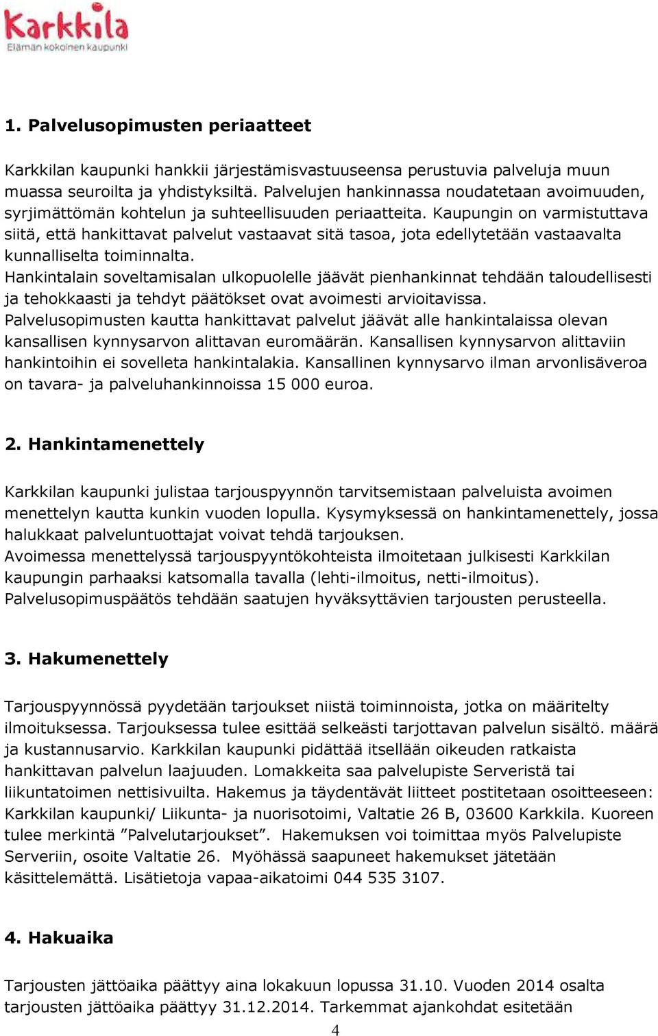 Kaupungin on varmistuttava siitä, että hankittavat palvelut vastaavat sitä tasoa, jota edellytetään vastaavalta kunnalliselta toiminnalta.