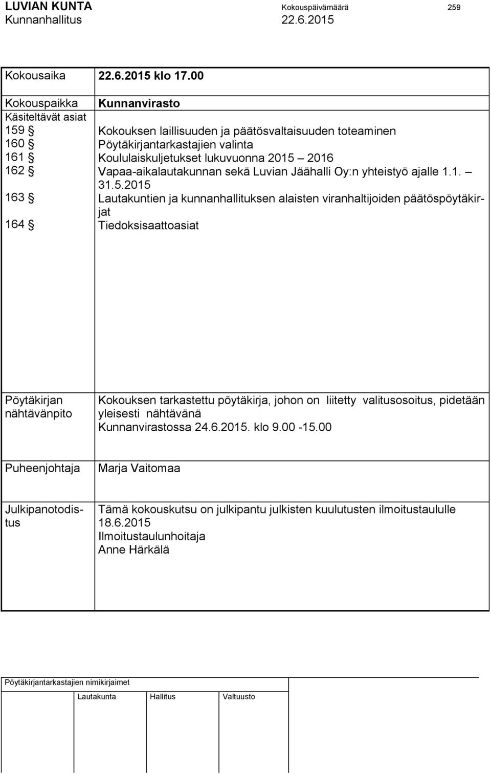 2015 2016 Vapaa-aikalautakunnan sekä Luvian Jäähalli Oy:n yhteistyö ajalle 1.1. 31.5.2015 Lautakuntien ja kunnanhallituksen alaisten viranhaltijoiden päätöspöytäkirjat Tiedoksisaattoasiat