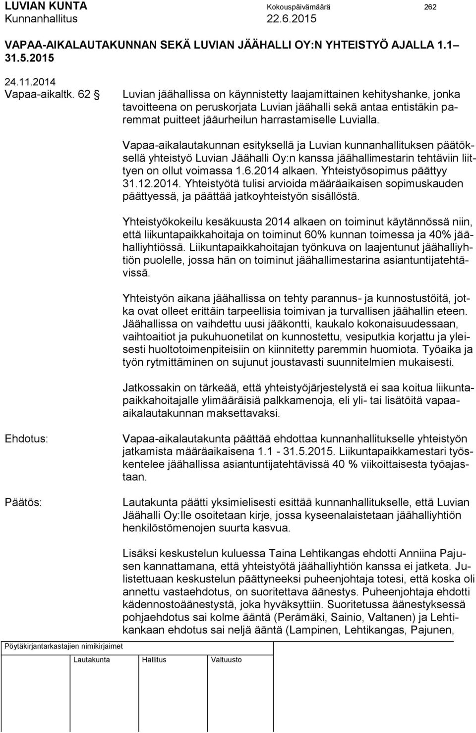 Vapaa-aikalautakunnan esityksellä ja Luvian kunnanhallituksen päätöksellä yhteistyö Luvian Jäähalli Oy:n kanssa jäähallimestarin tehtäviin liittyen on ollut voimassa 1.6.2014 alkaen.