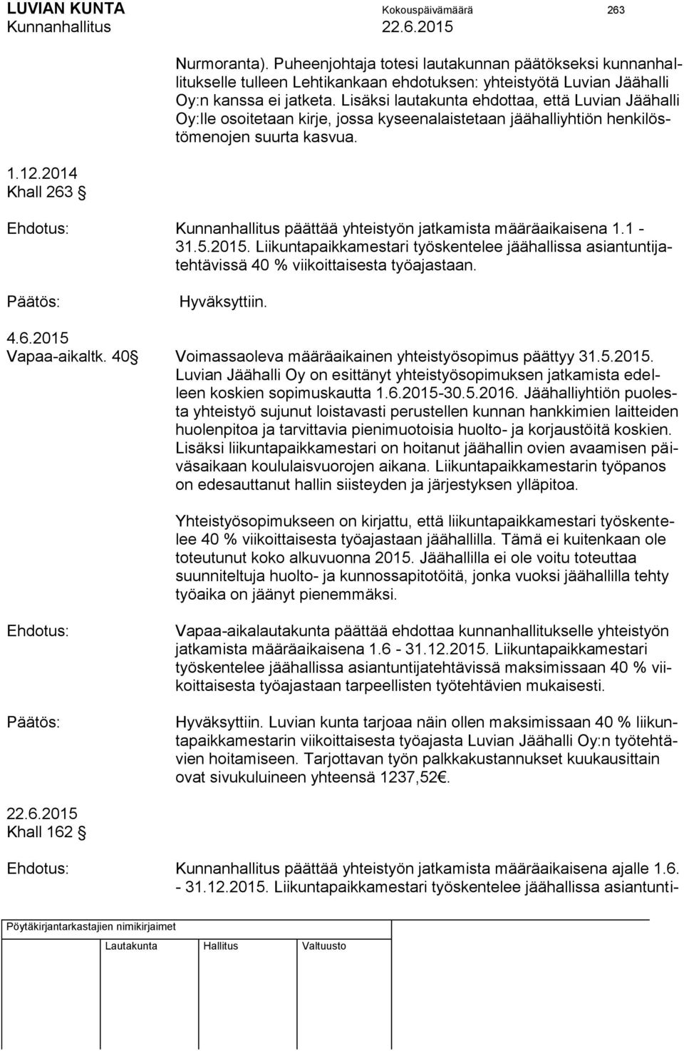 Lisäksi lautakunta ehdottaa, että Luvian Jäähalli Oy:lle osoitetaan kirje, jossa kyseenalaistetaan jäähalliyhtiön henkilöstömenojen suurta kasvua.