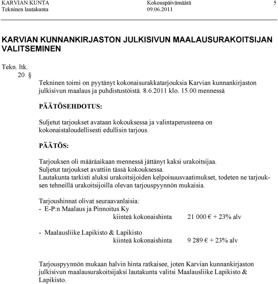 Tarjouksen oli määräaikaan mennessä jättänyt kaksi urakoitsijaa. Suljetut tarjoukset avattiin tässä kokouksessa.