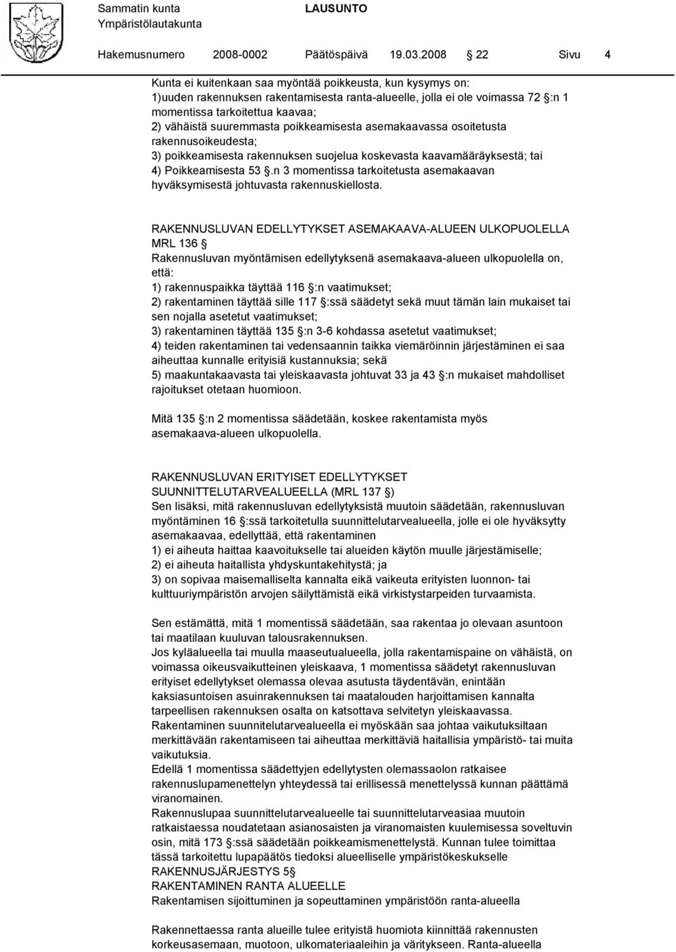 suuremmasta poikkeamisesta asemakaavassa osoitetusta rakennusoikeudesta; 3) poikkeamisesta rakennuksen suojelua koskevasta kaavamääräyksestä; tai 4) Poikkeamisesta 53.