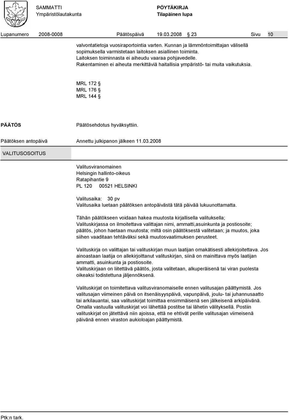 Rakentaminen ei aiheuta merkittäviä haitallisia ympäristö- tai muita vaikutuksia. MRL 172 MRL 176 MRL 144 PÄÄTÖS Päätösehdotus hyväksyttiin. Päätöksen antopäivä Annettu julkipanon jälkeen 11.03.