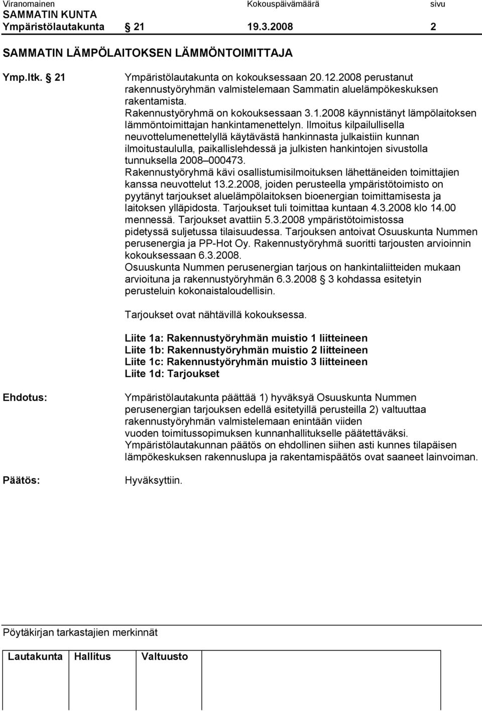 Ilmoitus kilpailullisella neuvottelumenettelyllä käytävästä hankinnasta julkaistiin kunnan ilmoitustaululla, paikallislehdessä ja julkisten hankintojen sivustolla tunnuksella 2008 000473.