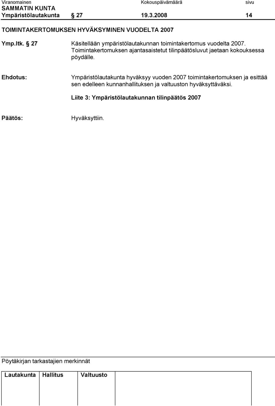 Toimintakertomuksen ajantasaistetut tilinpäätösluvut jaetaan kokouksessa pöydälle.
