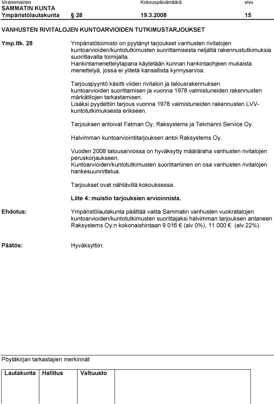 Hankintamenettelytapana käytetään kunnan hankintaohjeen mukaista menettelyä, jossa ei ylitetä kansallista kynnysarvoa.
