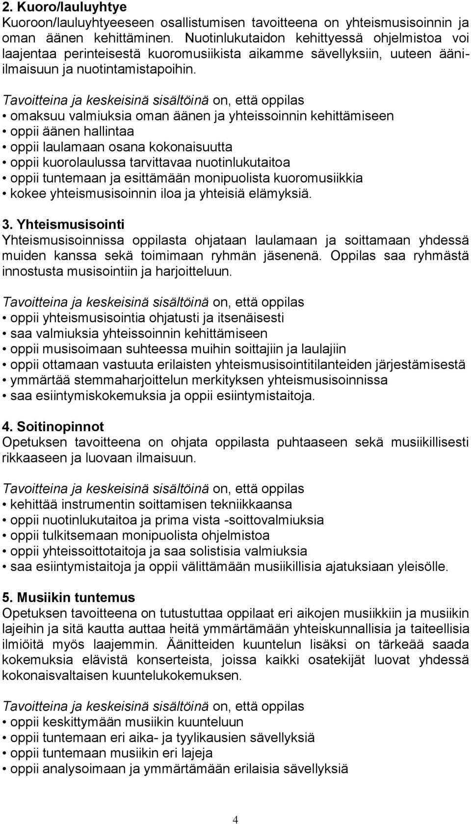 omaksuu valmiuksia oman äänen ja yhteissoinnin kehittämiseen oppii äänen hallintaa oppii laulamaan osana kokonaisuutta oppii kuorolaulussa tarvittavaa nuotinlukutaitoa oppii tuntemaan ja esittämään