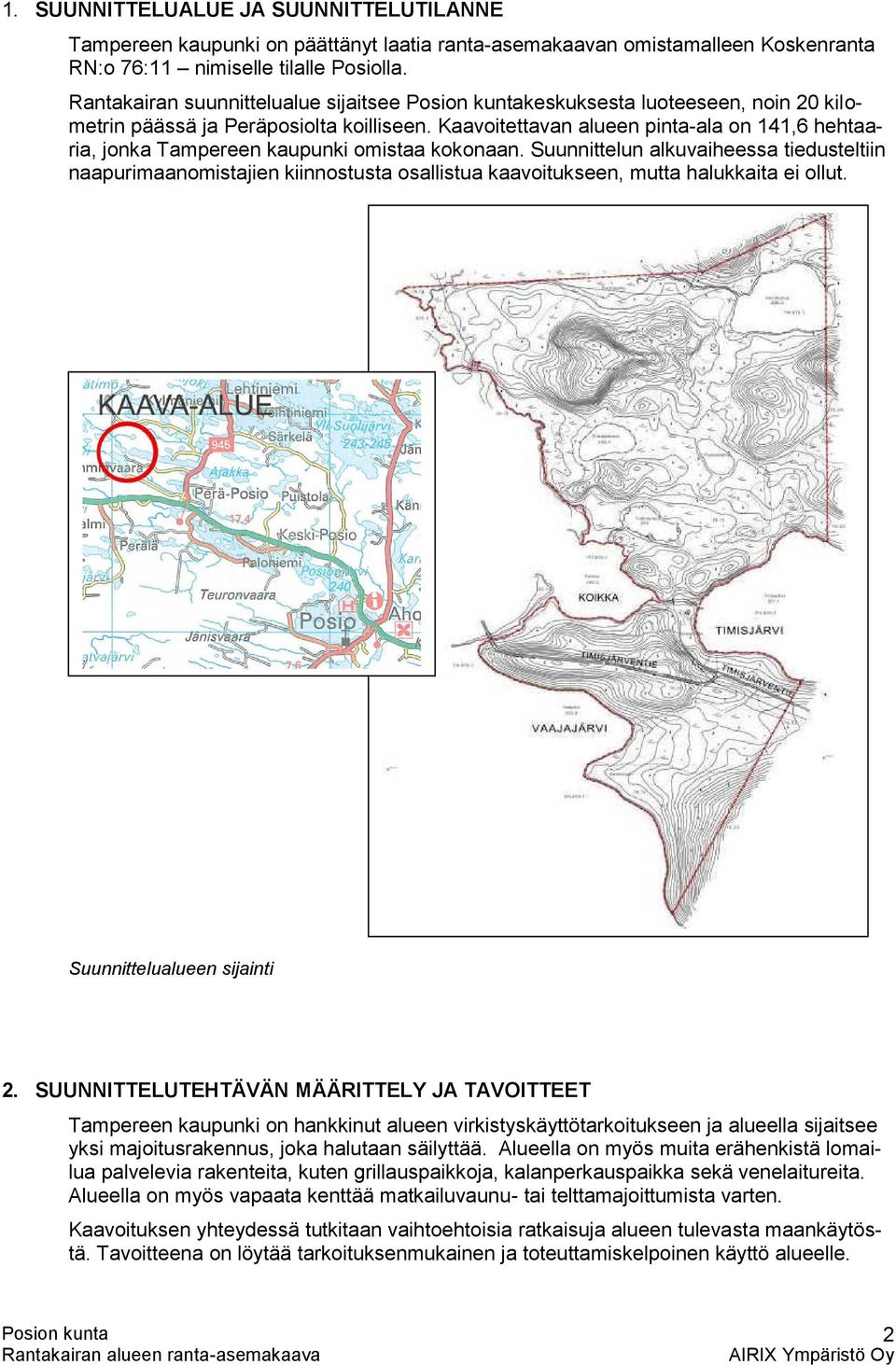 Kaavoitettavan alueen pinta-ala on 141,6 hehtaaria, jonka Tampereen kaupunki omistaa kokonaan.