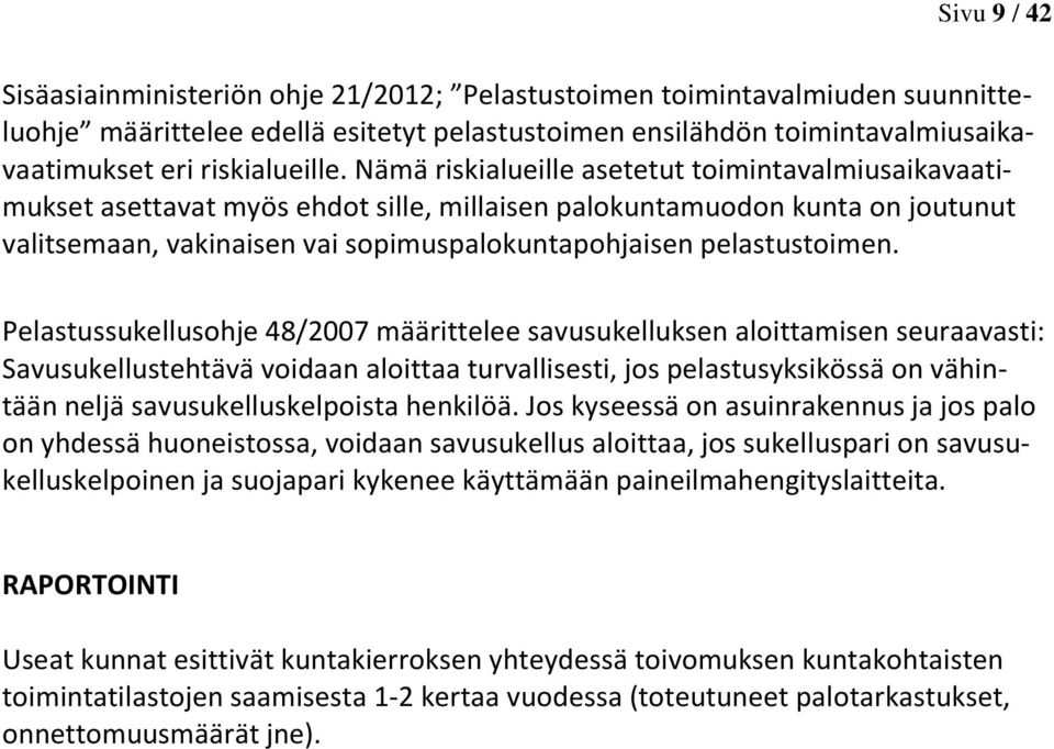 Pelastussukellusohje 48/2007 määrittelee savusukelluksen aloittamisen seuraavasti: Savusukellustehtävä voidaan aloittaa turvallisesti, jos pelastusyksikössä on vähintään neljä savusukelluskelpoista