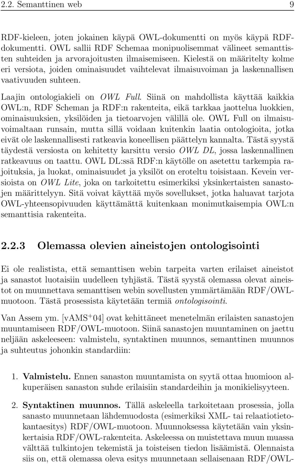 Kielestä on määritelty kolme eri versiota, joiden ominaisuudet vaihtelevat ilmaisuvoiman ja laskennallisen vaativuuden suhteen. Laajin ontologiakieli on OWL Full.