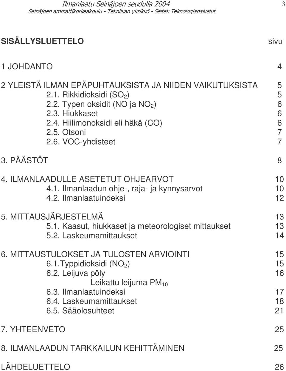 . Kaasut, hiukkaset ja meteorologiset mittaukset 3 5.2. Laskeumamittaukset 4 6. MITTAUSTULOKSET JA TULOSTEN ARVIOINTI 5 6..Typpidioksidi (NO 2 ) 5 6.2. Leijuva pöly 6 Leikattu leijuma PM 0 6.